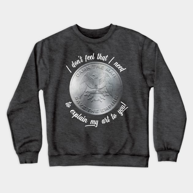 I do not feel the need to explain my art to you! Crewneck Sweatshirt by MadeByMystie